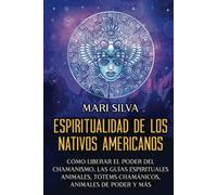 Espiritualidad de los nativos americanos: Cómo liberar el poder del chamanismo, las guías espirituales animales, tótems chamánicos, animales de poder y más (Creencias paganas)