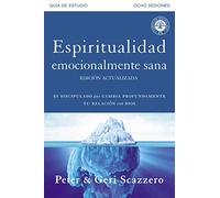 Espiritualidad emocionalmente sana - Guía de estudio: Es imposible tener madurez espiritual si somos inmaduros emocionalmente (Emotionally Healthy Spirituality)