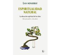 Espiritualidad natural: La educación espiritual de los niños. Ideas para padres y maestros (Psicología)