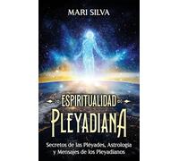 Espiritualidad pleyadiana: Secretos de las Pléyades, astrología y mensajes de los pleyadianos