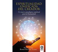 Espiritualidad unificada del creador: Un nuevo paradigma espiritual para la humanidad (Desarrollo espiritual)