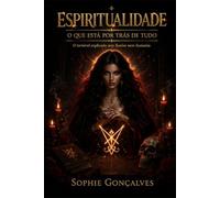 Espiritualidade, o que está por trás de tudo: O invisível explicado sem ilusões nem fantasias