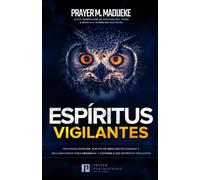 Espíritus Vigilantes: Misterios Ocultos, Puntos de Oración Peligrosos Y Declaraciones Para Desarmar Y Exponer a Los Espíritus Vigilantes