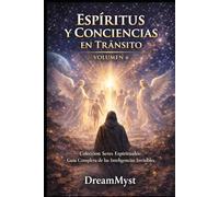 ESPÍRITUS Y CONCIENCIAS EN TRÁNSITO: Colección Seres Espirituales: Guía Completa de las Inteligencias Invisibles (VOLUMEN 6)