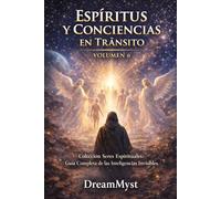 ESPÍRITUS Y CONCIENCIAS EN TRÁNSITO: Colección Seres Espirituales: Guía Completa de las Inteligencias Invisibles (VOLUMEN 6)