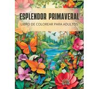 ESPLENDOR PRIMAVERAL | LIBRO DE COLOREAR PARA ADULTOS,NATURALEZA Y FLORES: LIBRO PARA COLOREAR TRANQUILO|Hermosas escenas de jardín para aliviar el estrés y dar color