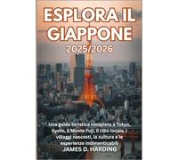 ESPLORA IL GIAPPONE 2025/2026: Una guida turistica completa a Tokyo, Kyoto, il Monte Fuji, il cibo locale, i villaggi nascosti, la cultura e le esperienze indimenticabili