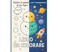 Esplora la Galassia - Libro da Colorare per Bambini: Un Viaggio Spaziale a Colori per Stimolare la Fantasia dei Più Piccoli - Razzi, Pianeti, Stelle e Teneri Animaletti