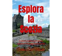 Esplora la Scozia: Guida Completa alla Storia, Cultura e Paesaggi della Scozia (Orizzonti Viaggianti: Guide Turistiche per Esplorare l'Europa e il Mondo)