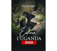 Esplora l'Uganda 2026: una guida completa ai safari, al trekking con i gorilla, all'avventura e alla cultura locale. (Uncovered Journeys)