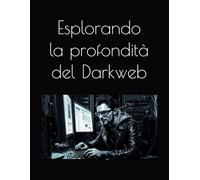Esplorando la profondità del Darkweb: Un mondo invisibile tra etica, crimine e rivoluzione