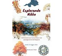 Esplorando Nikko (Giappone) Guida di viaggio 2025: Sinfonia dei tesori senza tempo e dei paesaggi sereni del Giappone (Nikko Travel Guides)