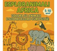 Esploranimali Africa: Colora 50 Animali e Scopri le Loro Curiosità! (Esploranimali - Colorando il Pianeta!)