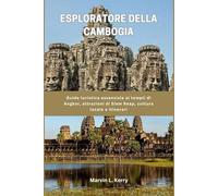 ESPLORATORE DELLA CAMBOGIA: Guida turistica essenziale ai templi di Angkor, attrazioni di Siem Reap, cultura locale e itinerari