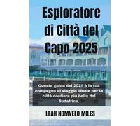 Esploratore di Città del Capo 2025: Scopri le principali attrazioni di Città del Capo, la cucina locale e i tesori nascosti con consigli di esperti e ... di viaggio ideale per la città costiera pi