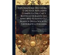 Esplorazione Del Giuba E Dei Suoi Affluenti Compiuta Dal Cap V. Bottego Durante Gli Anni 1892-93 Sotto Gli Auspicii Della SocietÃ Geografica Italiana