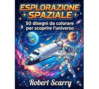 ESPLORAZIONE SPAZIALE: 50 disegni da colorare per scoprire l'universo (Spazio al Colore)