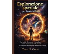 Esplorazione spaziale per bambini 2026: Una guida divertente e semplice a razzi, missioni spaziali, pianeti e ai segreti dell'universo per giovani curiosi