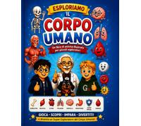 Esploriamo il corpo umano: Un libro di attività illustrato per bambini dai 5 agli 8 anni con giochi, curiosità e missioni divertenti (Le Avventure di Daniel, Gabriele e Gioia)