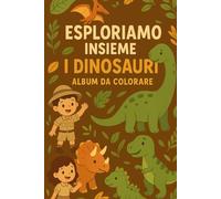 Esploriamo insieme i Dinosauri: Album da Colorare