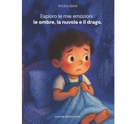 Esploro le mie emozioni : le ombre, la nuvola e il drago.: Un libro illustrato per bambini (3-6 anni) per riconoscere, comprendere e superare la paura, la tristezza e la rabbia.