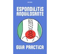 ESPONDILITIS ANQUILOSANTE : Guia practica: Cómo afrontar el dolor crónico y encontrar fuerza en la resiliencia