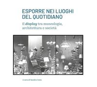Esporre nei luoghi del quotidiano. Il display tra museologia, architettura e società (Collection)