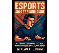 Esports Solo Training Guide: Master Pro-Level Skills, Strategy, and Mindset for Valorant, CS, Apex, and More