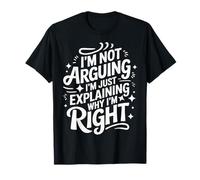 Esposa No estoy argumentando que solo estoy explicando por qué tengo razón Camiseta