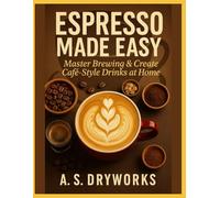 ESPRESSO MADE EASY: Master Brewing & Create Café-Style Drinks at Home