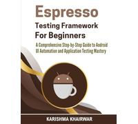 Espresso Testing Framework for Beginners: A Comprehensive Step-by-Step Guide to Android UI Automation and Application Testing Mastery