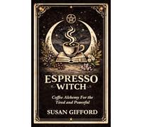 Espresso Witch: Coffee Alchemy For the Tired and Powerful
