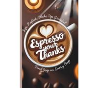 Espresso Your Thanks: A Guided Gratitude Journal for Coffee Lovers
