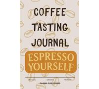 Espresso Yourself: A Journal For Coffee Lovers: A Comprehensive Coffee Tasting Log Book: Track Roasts, Origins, Brew Methods, and Flavor Profiles for the Ultimate Morning Cup