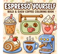 Espresso Yourself Bold and Easy Coffee Coloring Book: Relaxing Caffeine, Dessert & Café Coloring Pages for Adults and Kids, Large Print Coloring Book