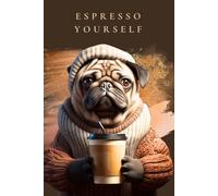 Espresso Yourself: Darling Pug Notebook: A Cute and Quirky Journal for Coffee Lovers and Pug Fans!