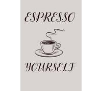 Espresso Yourself: Journal for Brewing Ideas, Notes & Reflections - Notebook for Expressing Yourself having Coffee - A Coffee Lover's Notebook