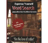 Espresso Yourself Word Search Puzzles for Coffee Lovers: 55 challenging puzzles 7.5 X 9.25 inch 110 pages "For the Love of Coffee"