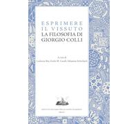 Esprimere il vissuto. La filosofia di Giorgio Colli (Mnemosyne)
