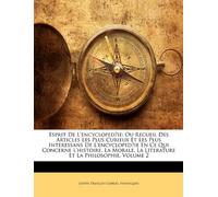 Esprit De L'encycloped́ie: Ou Recueil Des Articles Les Plus Curieux Et Les Plus Interessans De L'encycloped́ie En Ce Qui Concerne L'histoire, La Morale, La Literature Et La Philosophie, Volume 2