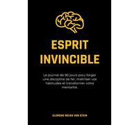 Esprit invincible.: Le journal de 90 jours poru forger une discipline de fer, maîtriser vos habitudes et transformer votre mentalité. (Buenos hábitos)