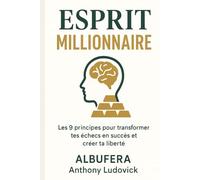 Esprit Millionnaire: Les 9 principes pour transformer tes échecs en succès et créer ta liberté