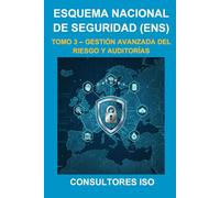 ESQUEMA NACIONAL DE SEGURIDAD (ENS): GESTIÓN AVANZADA DEL RIESGO Y AUDITORIAS - TOMO 3: COLECCIÓN CIBERSEGURIDAD