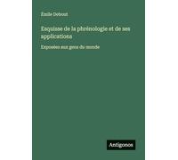 Esquisse de la phrénologie et de ses applications: Exposées aux gens du monde