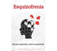 Esquizofrenia: Guía para comprender y tratar la esquizofrenia