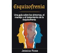 Esquizofrenia: Una guía sobre los síntomas, el manejo y el tratamiento de la esquizofrenia