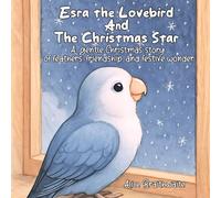 Esra the Lovebird And The Christmas Star.: A heartwarming Christmas story of feathers, friendship, and festive wonder