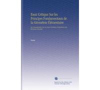 Essai Critique Sur les Principes Fondamentaux de la Géométrie Élémentaire: Ou Commentaire Sur les Xxxii Premières Propositions des Éléments d'euclide