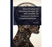Essai D'analyse Psychologique Du MÃ(c)canisme Du Langage Dans La ComprÃ(c)hension ......