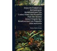 Essai De Formules Botaniques ReprÃ(c)sentant Les Caractères Des Plantes Par Des Signes Analytiques Qui Remplacent Les Phrases Descriptives